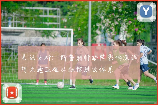美记分析：斯普利特缺阵影响深远阿夫迪亚难以独撑进攻体系