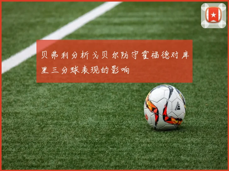 贝弗利分析戈贝尔防守霍福德对库里三分球表现的影响